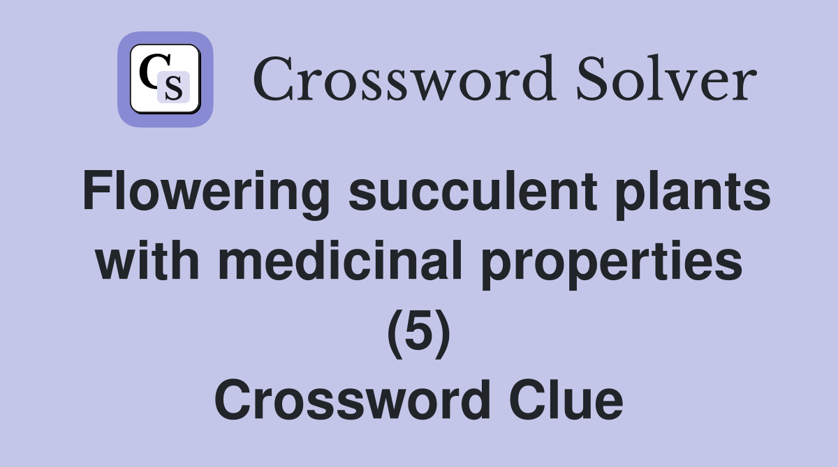 Flowering succulent plants with medicinal properties (5) Crossword